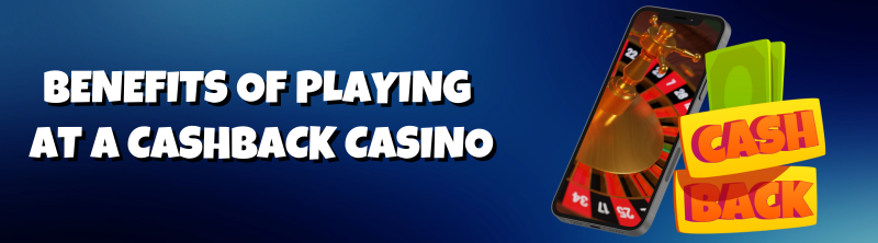 Benefits of playing on cashback casino sites
