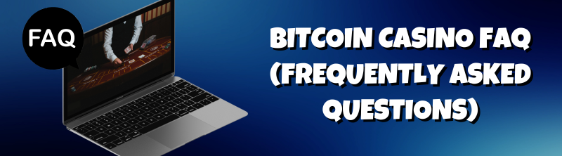 Bitcoin Casino FAQ (Frequently Asked Questions)
