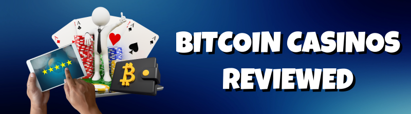 Bitcoin Casinos Reviewed
