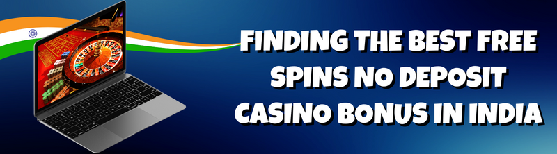 Finding The Best Free Spins No Deposit Casino Bonus In India