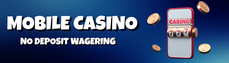 Mobile Casino No Deposit Wagering