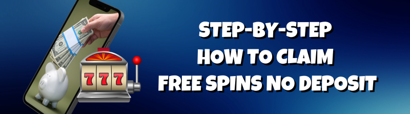 Step-By-Step How To Claim Free Spins No Deposit