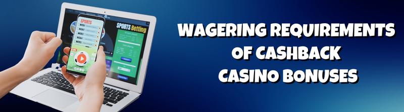 Wagering requirement on cashback bonuses?