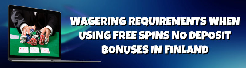 Wagering Requirements when using Free Spins No Deposit Bonuses in Finland