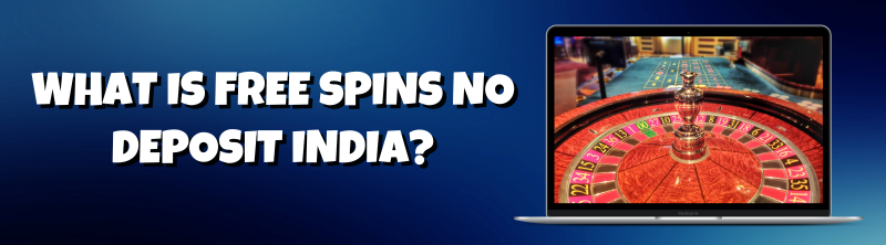 What is Free Spins No Deposit India
