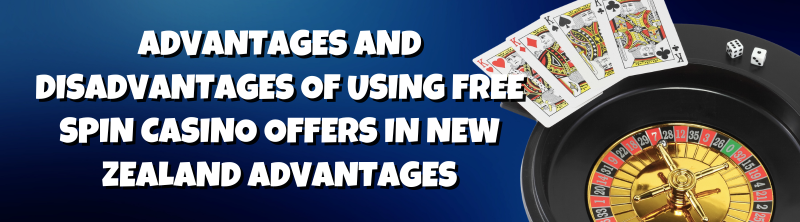 Advantages and Disadvantages of Using Free Spin Casino Offers in New Zealand Advantages