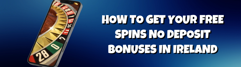 How To Get Your Free Spins No Deposit Bonuses In Ireland