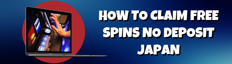 How to Claim Free Spins No Deposit Japan