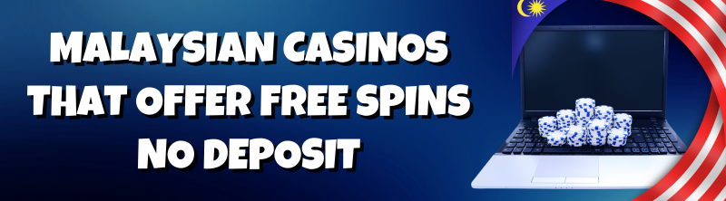 Malaysian Casinos that Offer Free Spins No Deposit