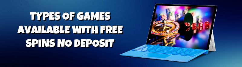 Types of Games Available with Free Spins No Deposit