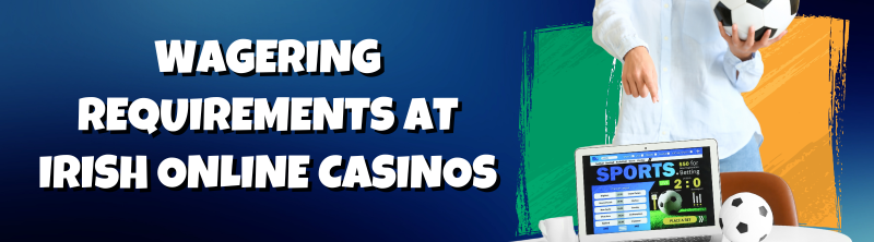 Wagering Requirements at Irish Online Casinos