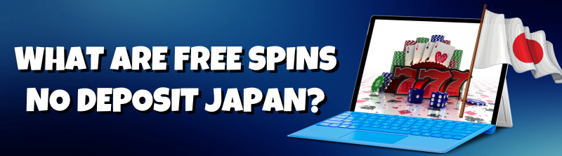 What are Free Spins No Deposit Japan