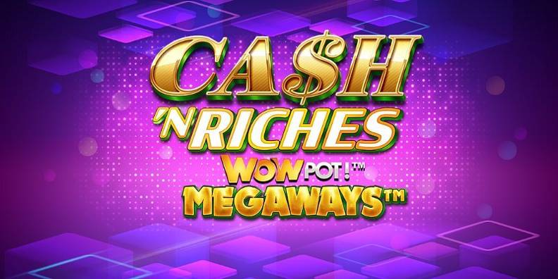 Cash ’N Riches WOWPOT! Megaways review
